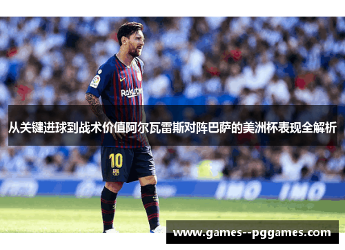 从关键进球到战术价值阿尔瓦雷斯对阵巴萨的美洲杯表现全解析