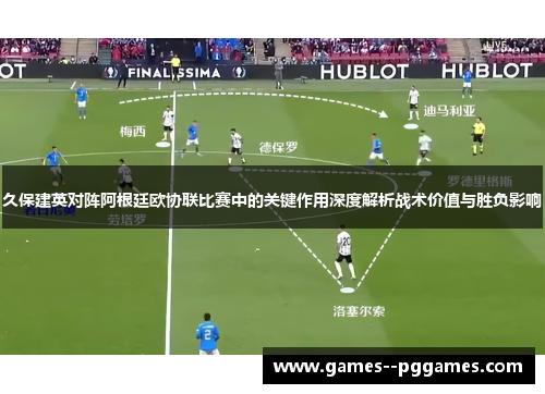 久保建英对阵阿根廷欧协联比赛中的关键作用深度解析战术价值与胜负影响 久保建英对阵阿根廷欧协联比赛中的关键作用深度解析战术价值与胜负影响