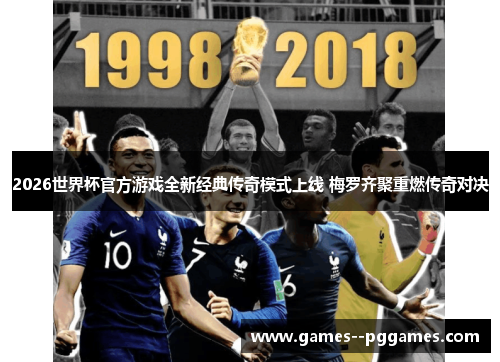 2026世界杯官方游戏全新经典传奇模式上线 梅罗齐聚重燃传奇对决